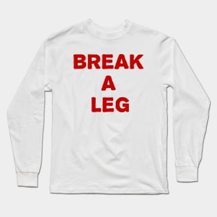 break a leg Long Sleeve T-Shirt